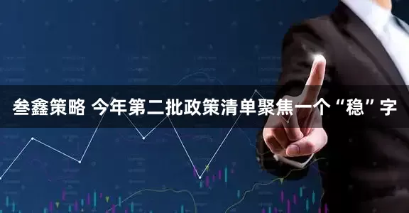 叁鑫策略 今年第二批政策清单聚焦一个“稳”字