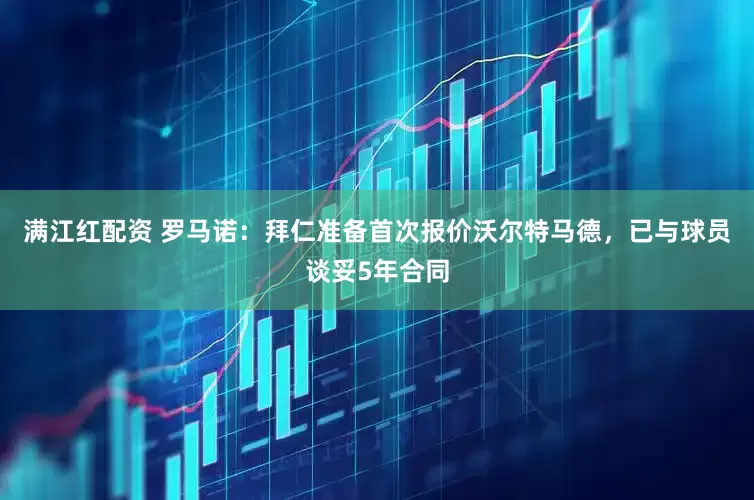 满江红配资 罗马诺：拜仁准备首次报价沃尔特马德，已与球员谈妥5年合同