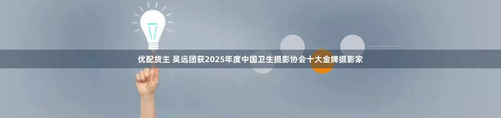 优配货主 吴远团获2025年度中国卫生摄影协会十大金牌摄影家