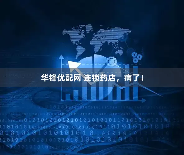华锋优配网 连锁药店，病了！